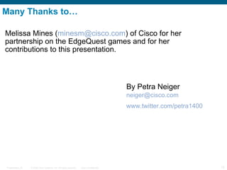 Many Thanks to… Melissa Mines ( [email_address] ) of Cisco for her input into this presentation By Petra Neiger [email_address] www.twitter.com/petra1400   