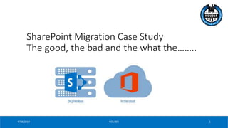 4/18/2019 14/18/2019 HOU365 1
SharePoint Migration Case Study
The good, the bad and the what the……..
 