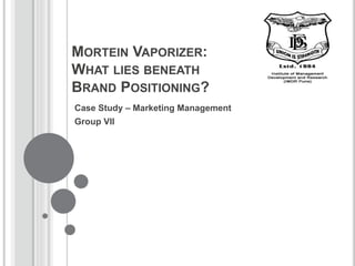 MORTEIN VAPORIZER:
WHAT LIES BENEATH
BRAND POSITIONING?
Case Study – Marketing Management
Group VII
 