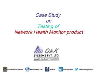 Case Study 
on 
Testing of 
Network Health Monitor product 
 