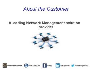 About the Customer 
A leading Network Management solution 
provider 
 