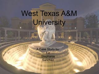 West Texas A&M
University
A Case Study by:
Liz Lopez
Stephanie
Sanchez
 