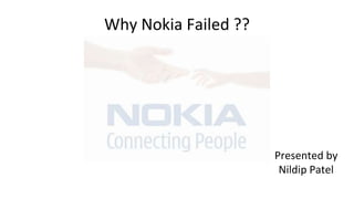 Why Nokia Failed ??
Presented by
Nildip Patel
 