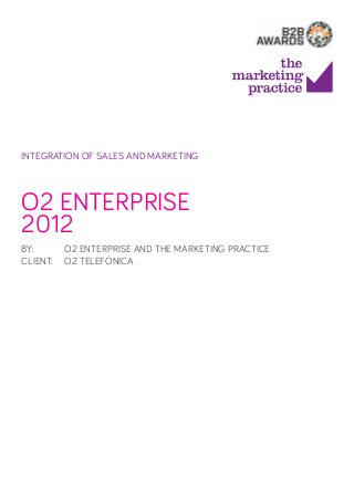 integration of sales and marketing

O2 Enterprise
2012
By: 		O2 Enterprise and The Marketing Practice
Client: 	O2 Telefónica

 