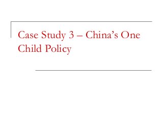 Case Study 3 – China’s One
Child Policy

 