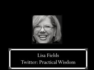 Lisa Fields
Twitter: Practical Wisdom
 