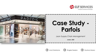 Case Study -
Parfois
Lean Supply Chain Management
Janeiro, 2020
Ana Crisóstomo Ângela Teixeira Gustavo Massa
 