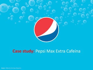 Case study: Pepsi Max Extra Cafeína


Autor: Alberto Cornejo Navarro
 