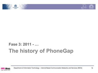 Creating a business, phase 2




 600 000+
downloads




 Department of Information Technology – Internet Based Communication Networks and Services (IBCN)   16
 