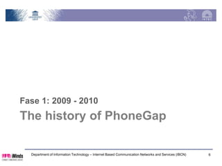 2009 - 2010
Phase 1

  Department of Information Technology – Internet Based Communication Networks and Services (IBCN)   6
 