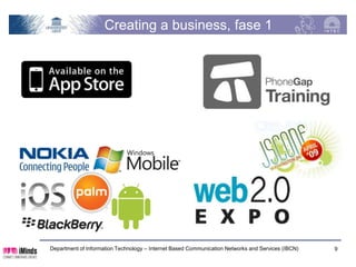Creating a business, phase 1




Department of Information Technology – Internet Based Communication Networks and Services (IBCN)   9
 