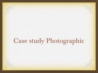Case study Photographic

 