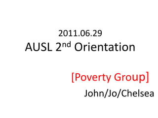 2011.06.29AUSL 2nd Orientation [Poverty Group]                   John/Jo/Chelsea 