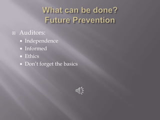 What can be done?  Future PreventionAuditors:IndependenceInformedEthicsDon’t forget the basics