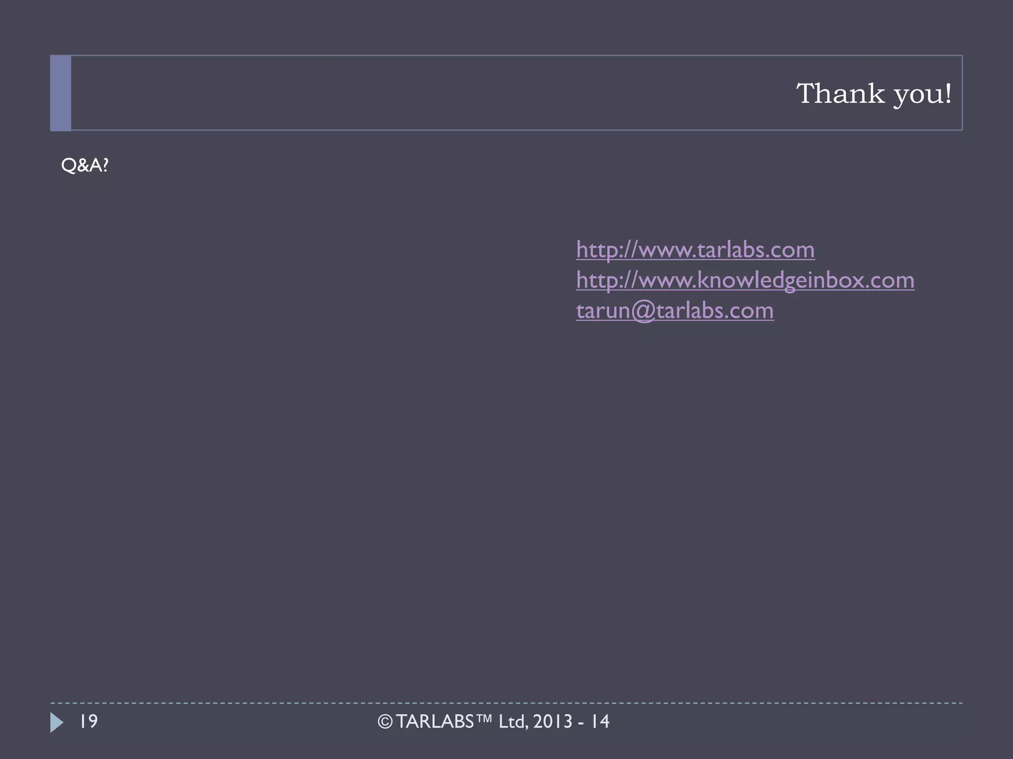 Thank you! 
Q&A? 
© TARLABS™ Ltd, 2013 - 14 
19 
http://www.tarlabs.com 
http://www.knowledgeinbox.com 
tarun@tarlabs.com 
