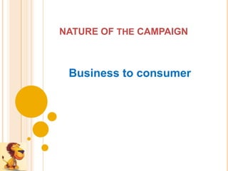 NATURE OF THE CAMPAIGN



 Business to consumer
 