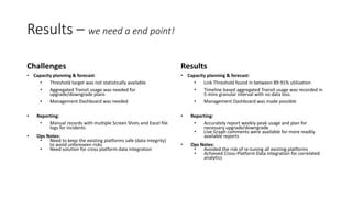 Results – we need a end point!
Challenges
• Capacity planning & forecast:
• Threshold target was not statistically availab...