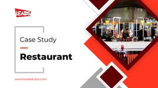 Restaurant
Case Study
www.leadsdubai.com
 