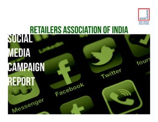 RETAILERS ASSOCIATION OF INDIA
Social
Media
Campaign
Report
 