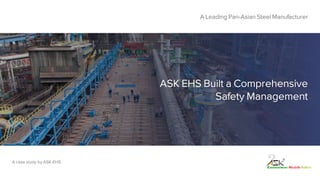 ASK EHS Built a Comprehensive
Safety Management
A Leading Pan-Asian Steel Manufacturer
A case study by ASK-EHS
 
