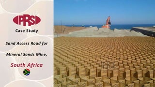 Case Study
Sand Access Road for
Mineral Sands Mine,
South Africa
 
