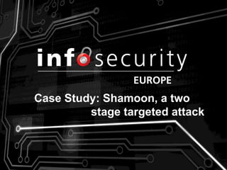 Case Study: Shamoon, a two
stage targeted attack
 