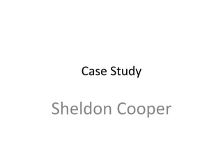 Case Study

Sheldon Cooper

 