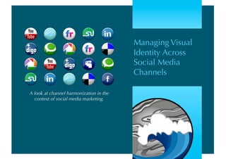 Managing Visual
                                         Identity Across
                                         Social Media
                                         Channels

A look at channel harmonization in the
  context of social media marketing.
 
