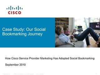 Case Study: Our Social Bookmarking Journey How Cisco Service Provider Marketing Has Adopted Social Bookmarking September 2010 