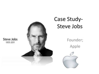 Case Study-
Steve Jobs
Founder;
Apple
 