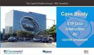 STP Odor
Destruction
By
ozone oxidation
The Capital (Wadhwa Group)– BKC (mumbai)
Case Study
 
