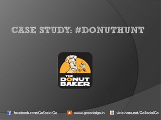 CASE STUDY: #DONUTHUNT




facebook.com/GoSocialGo   www.gosocialgo.in   slideshare.net/GoSocialGo
 
