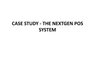 CASE STUDY - THE NEXTGEN POS
SYSTEM
 