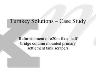 Turnkey Solutions – Case Study Refurbishment of ø20m fixed half bridge column mounted primary settlement tank scrapers 