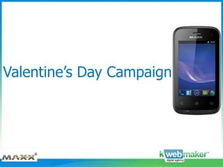 Valentine’s Day Campaign




 www.kwebmaker.com
 