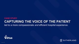 CAPTURING THE VOICE OF THE PATIENT
led to a more compassionate and efficient hospital experience.
CASE STUDY
Case-1067
 