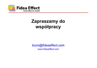 Zapraszamy do
  współpracy


biuro@fideaeffect.com
   www.fideaeffect.com
 
