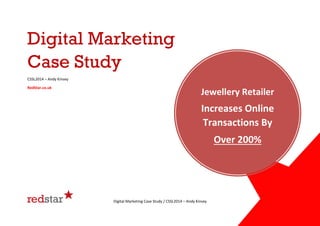 Digital Marketing
Case Study
CSSL2014 – Andy Kinsey
RedStar.co.uk

Jewellery Retailer

Increases Online
Transactions By
Over 200%

Digital Marketing Case Study / CSSL2014 – Andy Kinsey

 