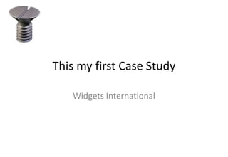This my first Case Study Widgets International 