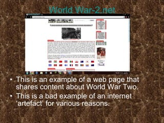 World War-2.net This is an example of a web page that shares content about World War Two. This is a bad example of an internet ‘artefact’ for various reasons. 
