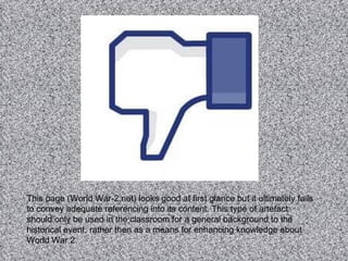 This page (World War-2.net) looks good at first glance but it ultimately fails to convey adequate referencing into its content. This type of artefact should only be used in the classroom for a general background to the historical event, rather then as a means for enhancing knowledge about World War 2. 