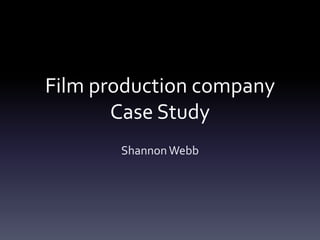 Film production company
Case Study
ShannonWebb
 
