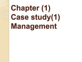 Chapter (1)
Case study(1)
Management
 