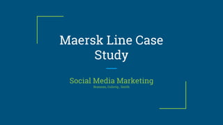 Maersk Line Case
Study
Social Media Marketing
Brannan, Gulsvig , Smith
 