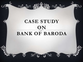 CASE STUDY
ON
BANK OF BARODA
 