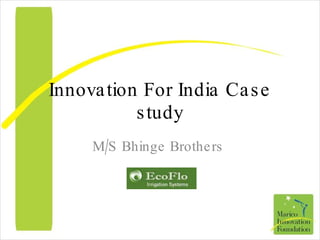 Innovation For India Case study M/S Bhinge Brothers  