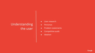 Understanding
the user
● User research
● Personas
● Problem statements
● Competitive audit
● Ideation
 