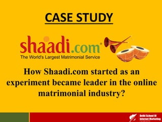 CASE STUDY
How Shaadi.com started as an
experiment became leader in the online
matrimonial industry?
 