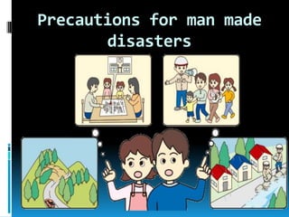 Precautions for man made
disasters

 