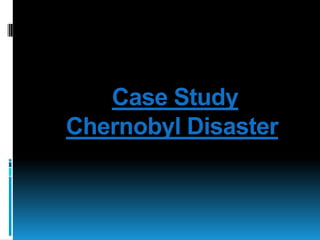 Case Study
Chernobyl Disaster

 